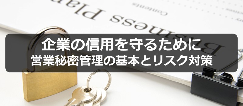 企業の信用を守るために—営業秘密管理の基本とリスク対策